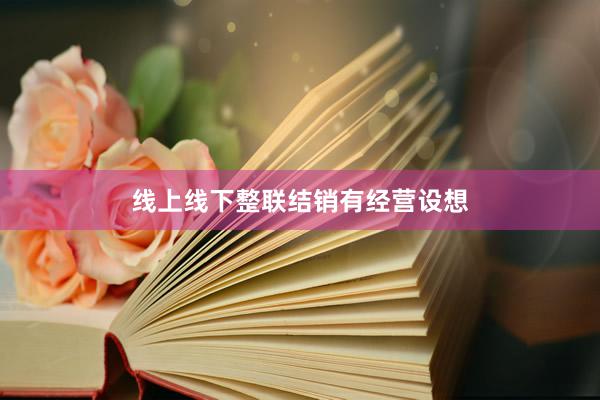 线上线下整联结销有经营设想